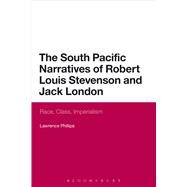 The South Pacific Narratives of Robert Louis Stevenson and Jack London Race, Class, Imperialism by Phillips, Lawrence, 9781472522559