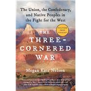 The Three-Cornered War The Union, the Confederacy, and Native Peoples in the Fight for the West by Nelson, Megan Kate, 9781501152559