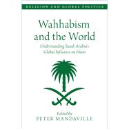 Wahhabism and the World Understanding Saudi Arabia's Global Influence on Islam by Mandaville, Peter, 9780197532560