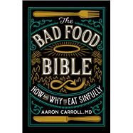 The Bad Food Bible by Carroll, Aaron, M.D.; Teicholz, Nina, 9780544952560
