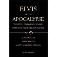 Elvis and the Apocalypse : The Awful Disclosure of Marie, Matron of the Motel Dew Beanery by WERNER STEVE, 9780738852560