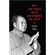 Mao�s Final Legacies and the Sino-Vietnamese War, 1971�79 by Chenyi Wang, 9780774872560