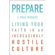Prepare Living Your Faith in an Increasingly Hostile Culture by Nyquist, J. Paul; Jeremiah, David, 9780802412560