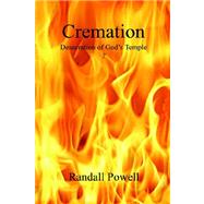 Cremation : Desecration of Gods Temple? by Powell, Randall, 9781598242560