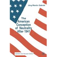 The American Conception of Neutrality After 1941; Update and Revised by Jrg Martin Gabriel, 9780333762561