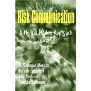 Risk Communication: A Mental Models Approach by M. Granger Morgan , Baruch Fischhoff , Ann Bostrom , Cynthia J. Atman, 9780521002561