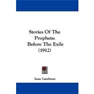Stories of the Prophets : Before the Exile (1912) by Landman, Isaac, 9781104282561