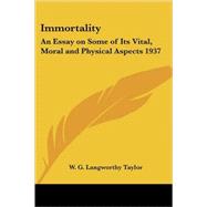 Immortality : An Essay on Some of Its Vital, Moral and Physical Aspects 1937 by Taylor, W. G. Langworthy, 9781417982561