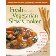 Fresh from the Vegetarian Slow Cooker 200 Recipes for Healthy and Hearty One-Pot Meals That Are Ready When You Are by Robertson, Robin, 9781558322561