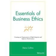 Essentials of Business Ethics Creating an Organization of High Integrity and Superior Performance by Collins, Denis, 9780470442562