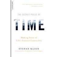 The Secret Pulse of Time Making Sense of Life's Scarcest Commodity by Klein, Stefan, 9780738212562