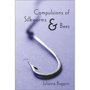 Compulsions of Silk Worms and Bees by Baggott, Julianna, 9780807132562