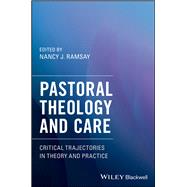 Pastoral Theology and Care Critical Trajectories in Theory and Practice by Ramsay, Nancy J., 9781119292562