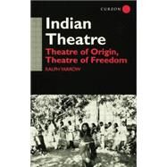 Indian Theatre: Theatre of Origin, Theatre of Freedom by Yarrow,Ralph, 9781138862562