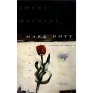 Sweet Machine: Poems by Doty, Mark, 9780060952563