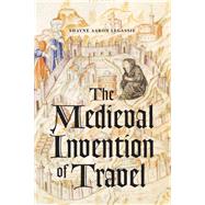 The Medieval Invention of Travel by Legassie, Shayne Aaron, 9780226442563