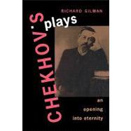 Chekhov's Plays : An Opening into Eternity by Richard Gilman, 9780300072563
