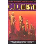 The Collected Short Fiction of C.J. Cherryh by Cherryh, C. J., 9780756402563