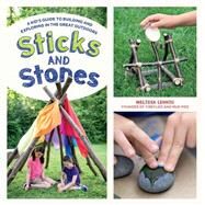 Sticks and Stones A Kid's Guide to Building and Exploring in the Great Outdoors by Lennig, Melissa, 9780760362563