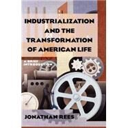 Industrialization and the Transformation of American Life: A Brief Introduction: A Brief Introduction by Rees; Jonathan, 9780765622563
