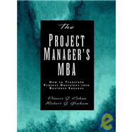 The Project Manager's MBA How to Translate Project Decisions into Business Success by Cohen, Dennis J.; Graham, Robert J., 9780787952563