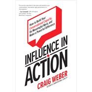Influence in Action: How to Build Your Conversational Capacity, Do Meaningful Work, and Make a  Powerful Difference by Weber, Craig, 9781260452563