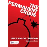The Permanent Crisis: Irans Nuclear Trajectory by Joshi; Shashank, 9780415832564
