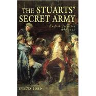 The Stuart Secret Army: The Hidden History of the English Jacobites by Lord,Evelyn, 9780582772564