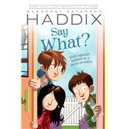 Say What? by Haddix, Margaret Peterson; Bernardin, James, 9780689862564