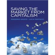 Saving the Market from Capitalism Ideas for an Alternative Finance by Amato, Massimo; Fantacci, Luca, 9780745672564