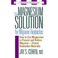 The Magnesium Solution For Migraine Headaches by Cohen, Jay S., 9780757002564