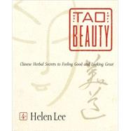 The Tao of Beauty Chinese Herbal Secrets to Feeling Good and Looking Great by Lee, Helen, 9780767902564