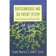 Biotechnology and the Patent System Balancing Innovation and Property Rights by Barfield, Claude; Calfee, John E., 9780844742564