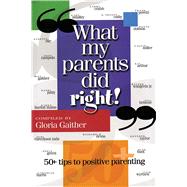 What My Parents Did Right! 50 tips to positive parenting by Gaither, Gloria, 9781582292564
