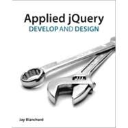 Applied jQuery Develop and Design by Blanchard, Jay, 9780321772565