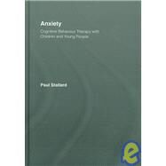 Anxiety: Cognitive Behaviour Therapy with Children and Young People by Stallard; Paul, 9780415372565