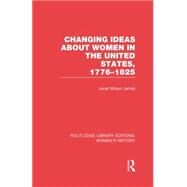 Changing Ideas about Women in the United States, 1776-1825 by James,Janet Wilson, 9780415752565