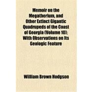 Memoir on the Megatherium, and Other Extinct Gigantic Quadrupeds of the Coast of Georgia: With Observations on Its Geologic Feature by Hodgson, William Brown; Habersham, Joseph Clay, 9781154502565