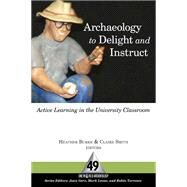 Archaeology to Delight and Instruct: Active Learning in the University Classroom by Burke,Heather;Burke,Heather, 9781598742565