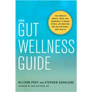 The Gut Wellness Guide The Power of Breath, Touch, and Awareness to Reduce Stress, Aid Digestion, and Reclaim Whole-Body Health by Post, Allison; Cavaliere, Stephen; Gottfried, Sara, 9781623172565