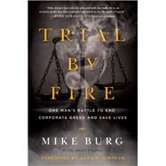 Trial by Fire One Man's Battle to End Corporate Greed and Save Lives by Burg, Mike; Young, Josh; Simpson, Alan, 9781942952565