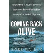 Coming Back Alive The True Story of the Most Harrowing Search and Rescue Mission Ever Attempted on Alaska's High Seas by Walker, Spike, 9780312302566