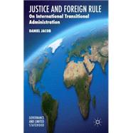 Justice and Foreign Rule On International Transitional Administration by Jacob, Daniel, 9781137452566