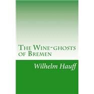 The Wine-ghosts of Bremen by Hauff, Wilhelm, 9781501082566
