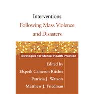 Interventions Following Mass Violence and Disasters Strategies for Mental Health Practice by Ritchie, Elspeth Cameron; Watson, Patricia J.; Friedman, Matthew J., 9781593852566
