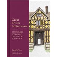 Great British Architecture Remarkable Stories of Our History and Heritage by Wilson, Daniel, 9781805702566