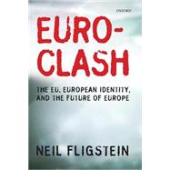 Euroclash The EU, European Identity, and the Future of Europe by Fligstein, Neil, 9780199542567