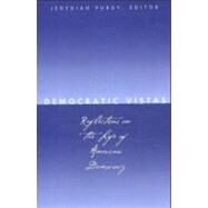 Democratic Vistas : Reflections on the Life of American Democracy by Edited by Jedediah Purdy; Advisory editors: Anthony T. Kronman, and Cynthia Farrar, 9780300102567