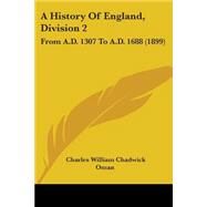 History of England, Division : From A. D. 1307 to A. D. 1688 (1899) by Oman, Charles William Chadwick, 9780548632567
