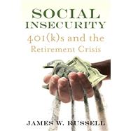Social Insecurity 401(k)s and the Retirement Crisis by RUSSELL, JAMES W., 9780807012567